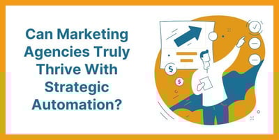 Can Marketing Agencies Truly Thrive With Strategic Automation? Featured Image