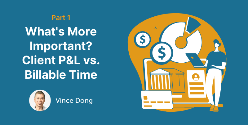 Client P&L vs. Billable Time Reporting; What is More Important? And Why?